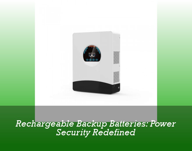 Rechargeable Backup Batteries: Power Security Redefined